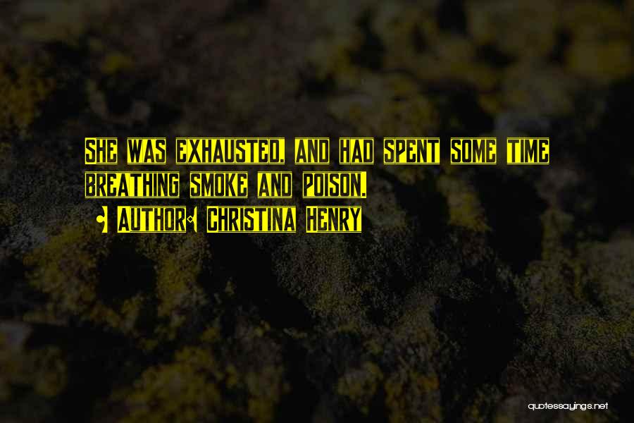 Christina Henry Quotes: She Was Exhausted, And Had Spent Some Time Breathing Smoke And Poison.