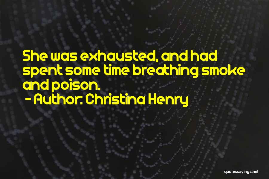 Christina Henry Quotes: She Was Exhausted, And Had Spent Some Time Breathing Smoke And Poison.