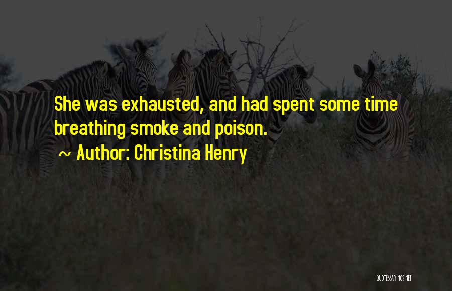 Christina Henry Quotes: She Was Exhausted, And Had Spent Some Time Breathing Smoke And Poison.