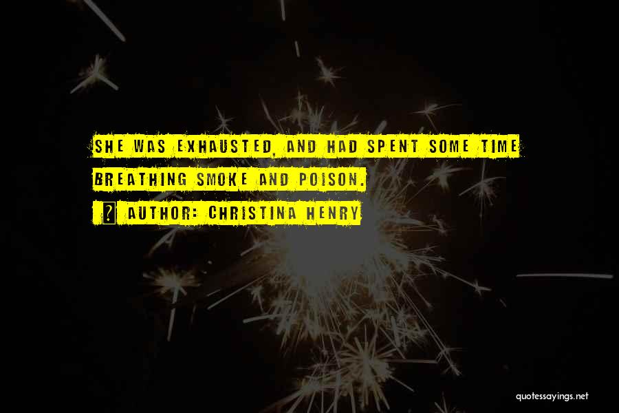 Christina Henry Quotes: She Was Exhausted, And Had Spent Some Time Breathing Smoke And Poison.