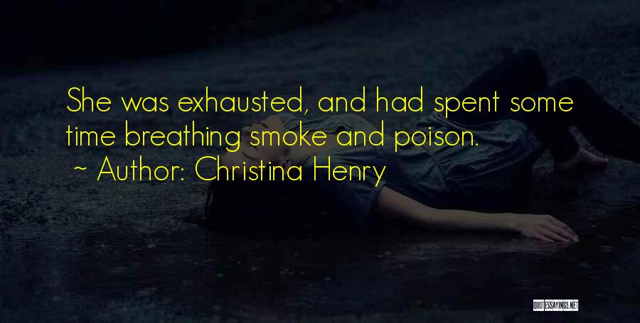 Christina Henry Quotes: She Was Exhausted, And Had Spent Some Time Breathing Smoke And Poison.