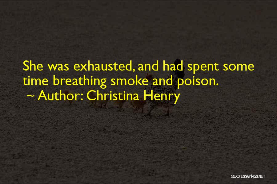 Christina Henry Quotes: She Was Exhausted, And Had Spent Some Time Breathing Smoke And Poison.