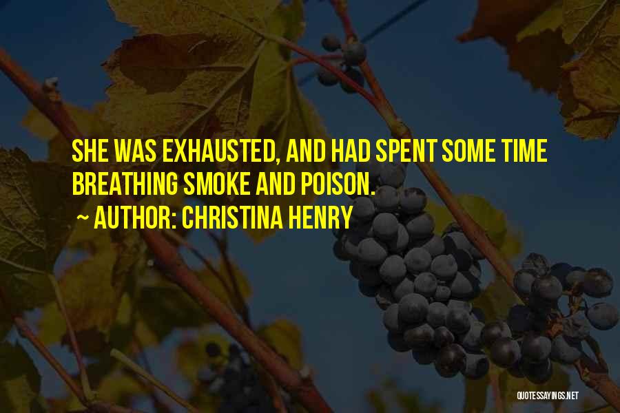 Christina Henry Quotes: She Was Exhausted, And Had Spent Some Time Breathing Smoke And Poison.