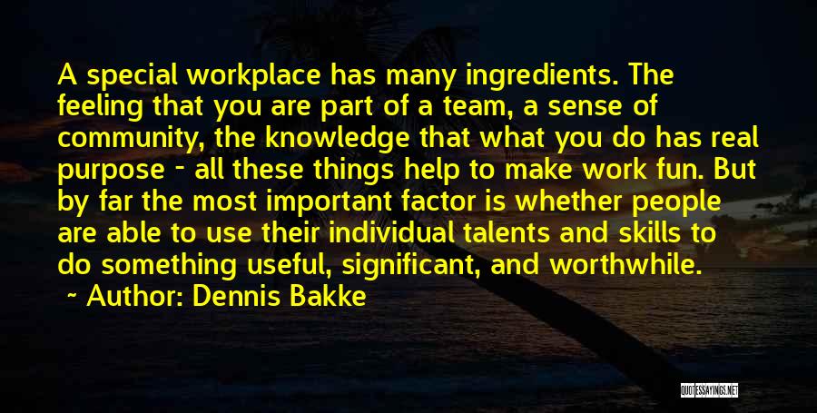 Dennis Bakke Quotes: A Special Workplace Has Many Ingredients. The Feeling That You Are Part Of A Team, A Sense Of Community, The