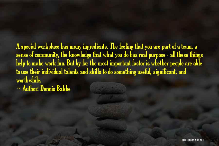 Dennis Bakke Quotes: A Special Workplace Has Many Ingredients. The Feeling That You Are Part Of A Team, A Sense Of Community, The