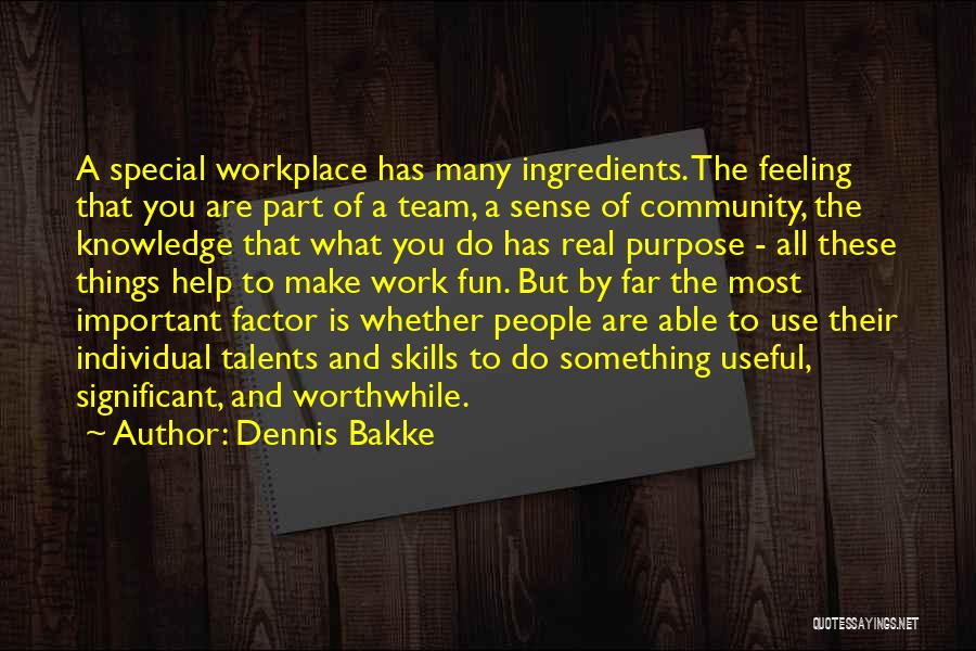 Dennis Bakke Quotes: A Special Workplace Has Many Ingredients. The Feeling That You Are Part Of A Team, A Sense Of Community, The