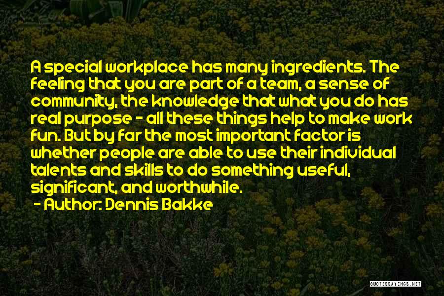 Dennis Bakke Quotes: A Special Workplace Has Many Ingredients. The Feeling That You Are Part Of A Team, A Sense Of Community, The
