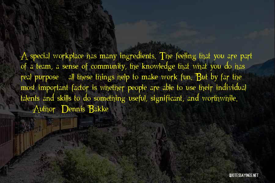 Dennis Bakke Quotes: A Special Workplace Has Many Ingredients. The Feeling That You Are Part Of A Team, A Sense Of Community, The