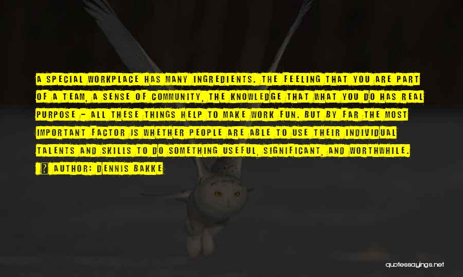 Dennis Bakke Quotes: A Special Workplace Has Many Ingredients. The Feeling That You Are Part Of A Team, A Sense Of Community, The
