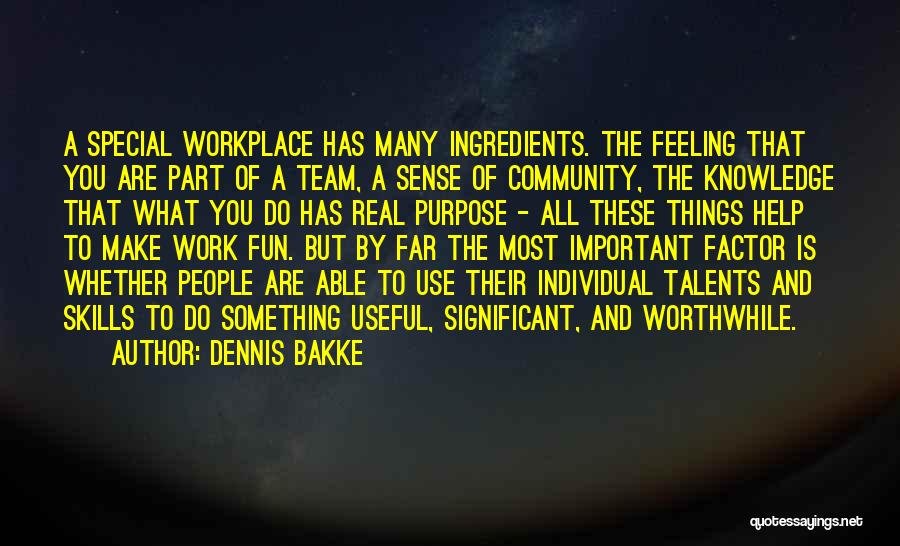 Dennis Bakke Quotes: A Special Workplace Has Many Ingredients. The Feeling That You Are Part Of A Team, A Sense Of Community, The