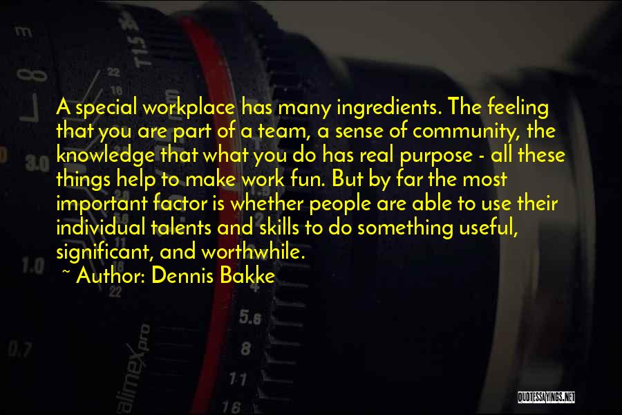Dennis Bakke Quotes: A Special Workplace Has Many Ingredients. The Feeling That You Are Part Of A Team, A Sense Of Community, The