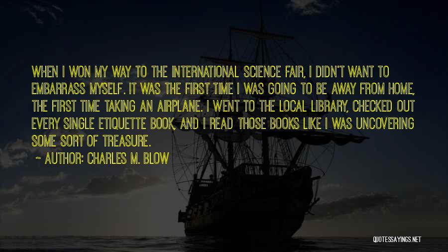 Charles M. Blow Quotes: When I Won My Way To The International Science Fair, I Didn't Want To Embarrass Myself. It Was The First