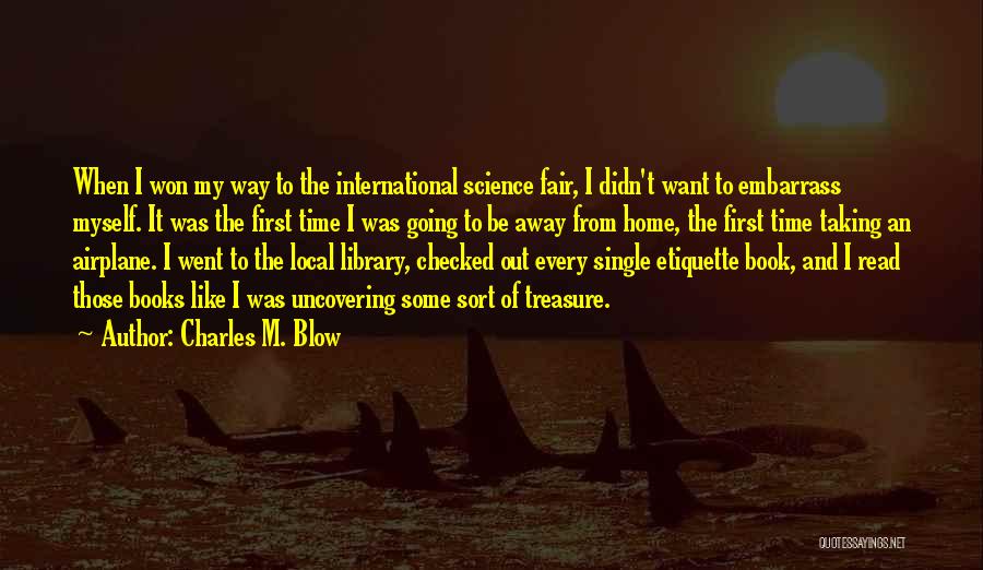 Charles M. Blow Quotes: When I Won My Way To The International Science Fair, I Didn't Want To Embarrass Myself. It Was The First