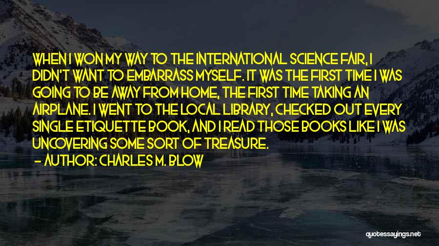 Charles M. Blow Quotes: When I Won My Way To The International Science Fair, I Didn't Want To Embarrass Myself. It Was The First