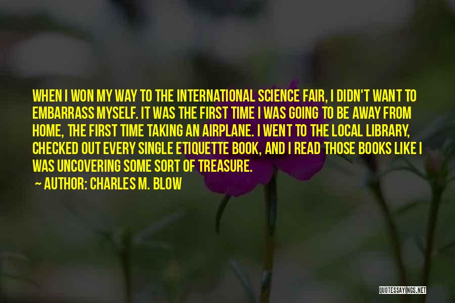 Charles M. Blow Quotes: When I Won My Way To The International Science Fair, I Didn't Want To Embarrass Myself. It Was The First