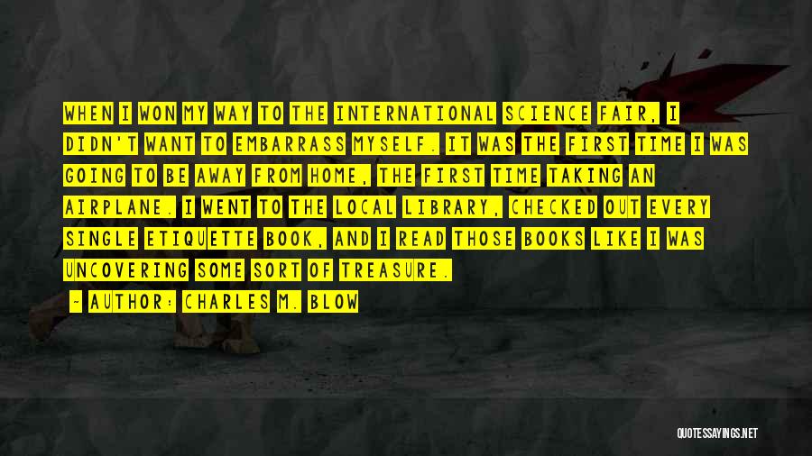 Charles M. Blow Quotes: When I Won My Way To The International Science Fair, I Didn't Want To Embarrass Myself. It Was The First