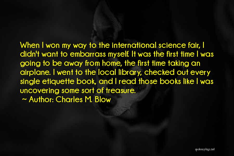 Charles M. Blow Quotes: When I Won My Way To The International Science Fair, I Didn't Want To Embarrass Myself. It Was The First