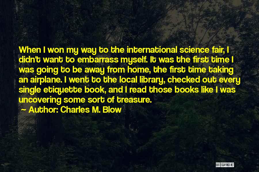 Charles M. Blow Quotes: When I Won My Way To The International Science Fair, I Didn't Want To Embarrass Myself. It Was The First