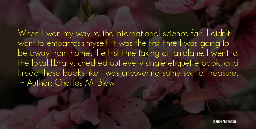 Charles M. Blow Quotes: When I Won My Way To The International Science Fair, I Didn't Want To Embarrass Myself. It Was The First