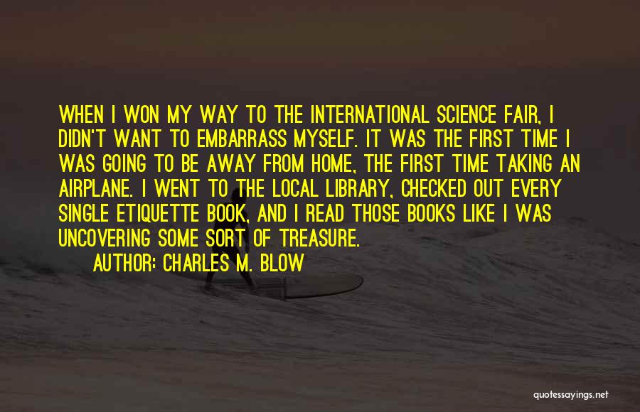 Charles M. Blow Quotes: When I Won My Way To The International Science Fair, I Didn't Want To Embarrass Myself. It Was The First