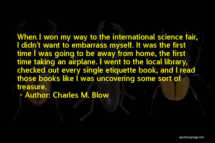 Charles M. Blow Quotes: When I Won My Way To The International Science Fair, I Didn't Want To Embarrass Myself. It Was The First