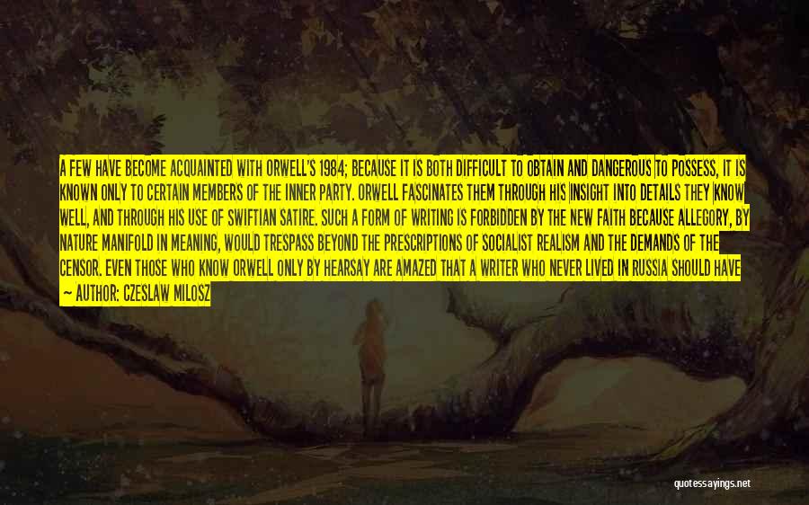 Czeslaw Milosz Quotes: A Few Have Become Acquainted With Orwell's 1984; Because It Is Both Difficult To Obtain And Dangerous To Possess, It