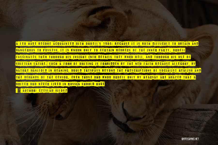 Czeslaw Milosz Quotes: A Few Have Become Acquainted With Orwell's 1984; Because It Is Both Difficult To Obtain And Dangerous To Possess, It