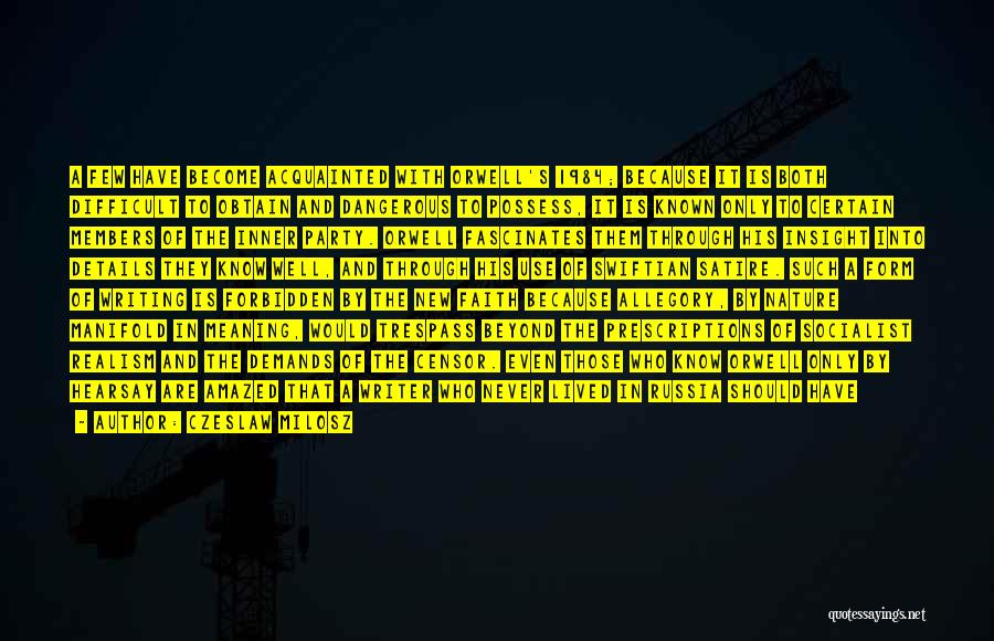 Czeslaw Milosz Quotes: A Few Have Become Acquainted With Orwell's 1984; Because It Is Both Difficult To Obtain And Dangerous To Possess, It
