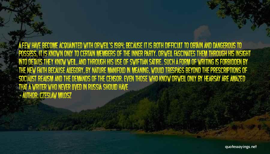 Czeslaw Milosz Quotes: A Few Have Become Acquainted With Orwell's 1984; Because It Is Both Difficult To Obtain And Dangerous To Possess, It