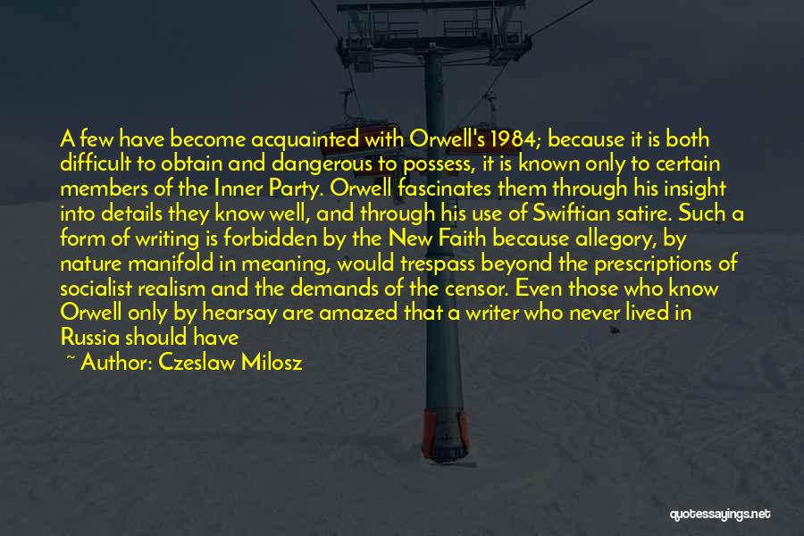 Czeslaw Milosz Quotes: A Few Have Become Acquainted With Orwell's 1984; Because It Is Both Difficult To Obtain And Dangerous To Possess, It