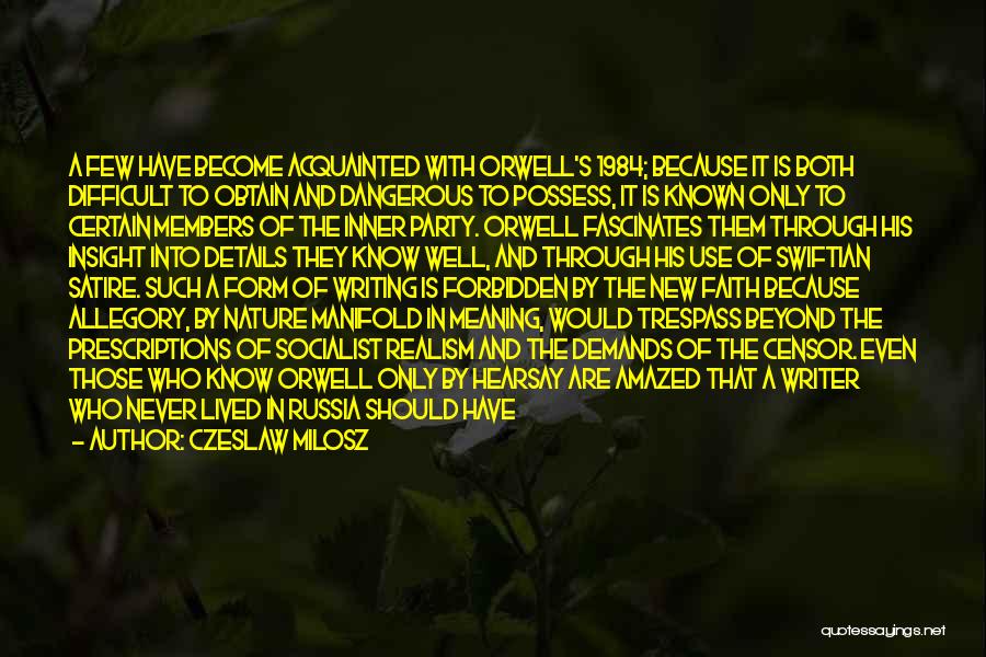 Czeslaw Milosz Quotes: A Few Have Become Acquainted With Orwell's 1984; Because It Is Both Difficult To Obtain And Dangerous To Possess, It