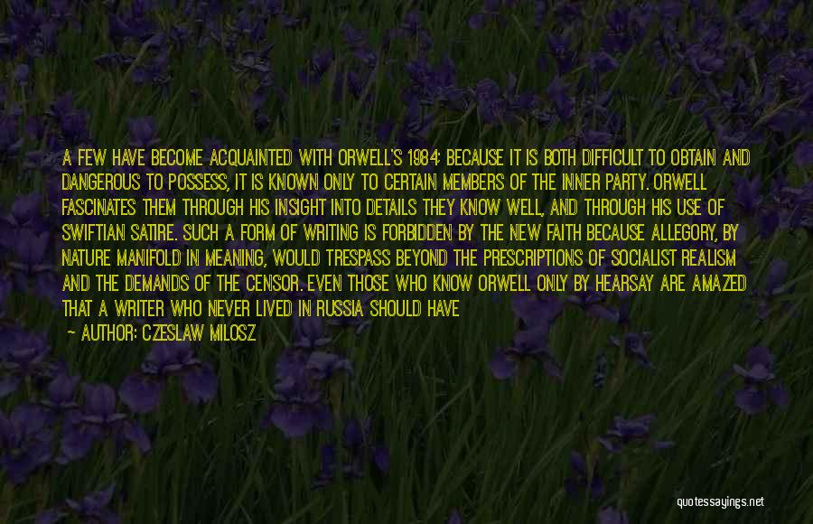 Czeslaw Milosz Quotes: A Few Have Become Acquainted With Orwell's 1984; Because It Is Both Difficult To Obtain And Dangerous To Possess, It