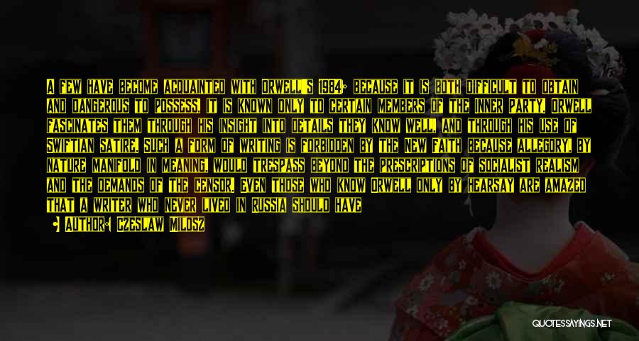 Czeslaw Milosz Quotes: A Few Have Become Acquainted With Orwell's 1984; Because It Is Both Difficult To Obtain And Dangerous To Possess, It