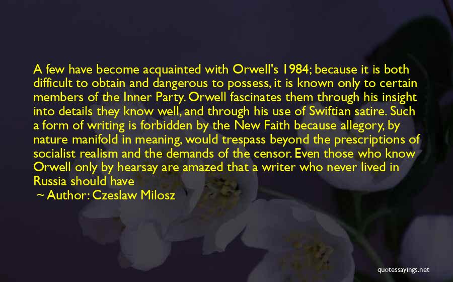 Czeslaw Milosz Quotes: A Few Have Become Acquainted With Orwell's 1984; Because It Is Both Difficult To Obtain And Dangerous To Possess, It