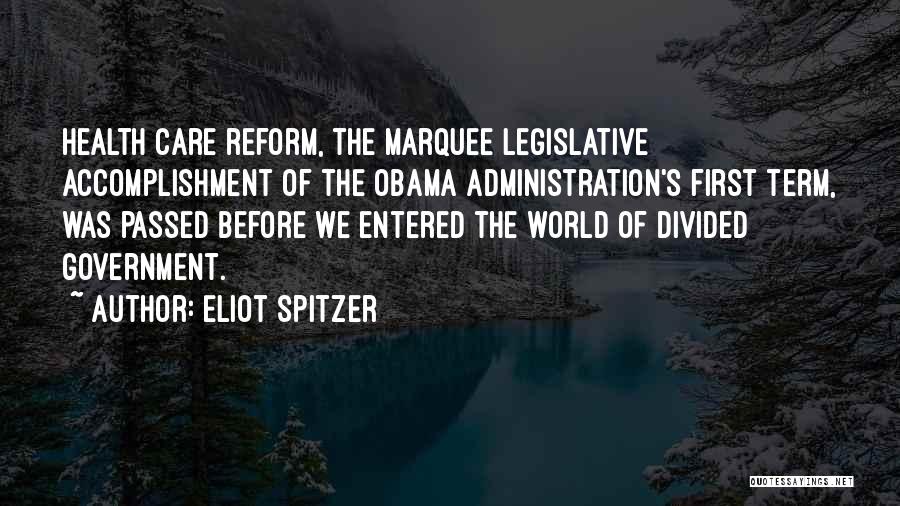 Eliot Spitzer Quotes: Health Care Reform, The Marquee Legislative Accomplishment Of The Obama Administration's First Term, Was Passed Before We Entered The World