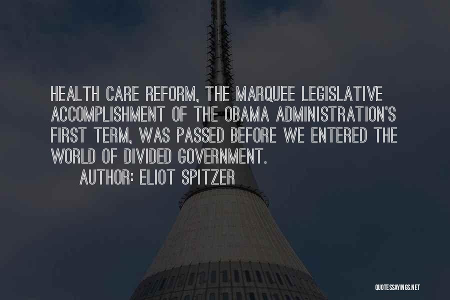Eliot Spitzer Quotes: Health Care Reform, The Marquee Legislative Accomplishment Of The Obama Administration's First Term, Was Passed Before We Entered The World