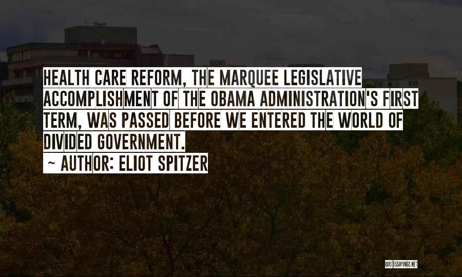 Eliot Spitzer Quotes: Health Care Reform, The Marquee Legislative Accomplishment Of The Obama Administration's First Term, Was Passed Before We Entered The World