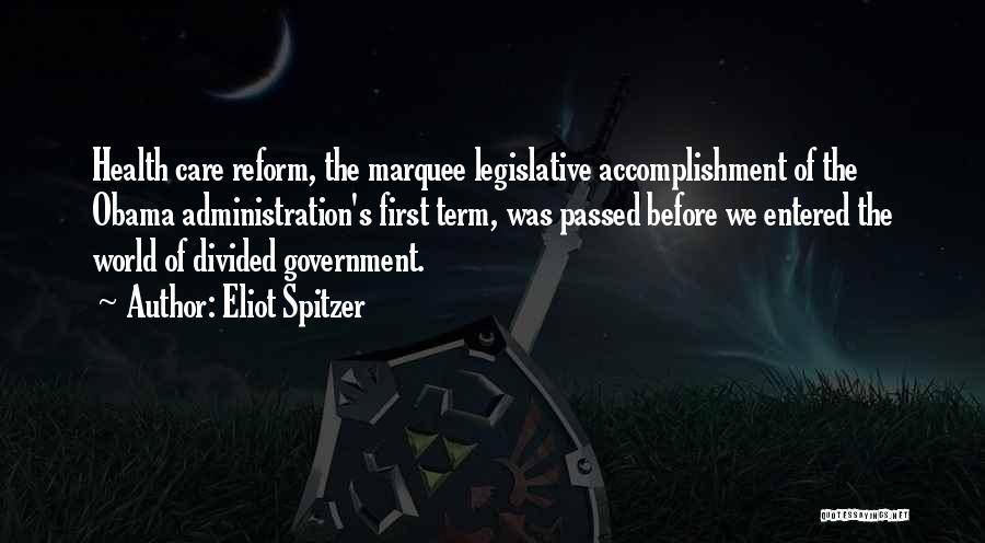 Eliot Spitzer Quotes: Health Care Reform, The Marquee Legislative Accomplishment Of The Obama Administration's First Term, Was Passed Before We Entered The World