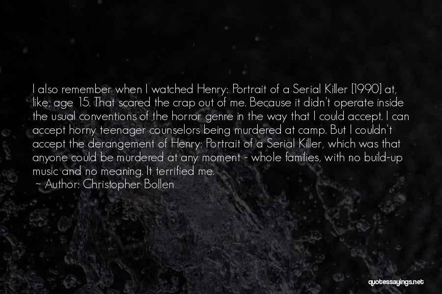 Christopher Bollen Quotes: I Also Remember When I Watched Henry: Portrait Of A Serial Killer [1990] At, Like, Age 15. That Scared The