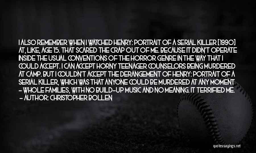 Christopher Bollen Quotes: I Also Remember When I Watched Henry: Portrait Of A Serial Killer [1990] At, Like, Age 15. That Scared The