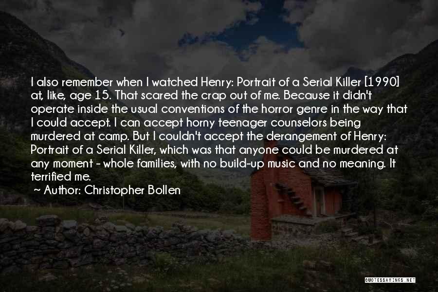 Christopher Bollen Quotes: I Also Remember When I Watched Henry: Portrait Of A Serial Killer [1990] At, Like, Age 15. That Scared The