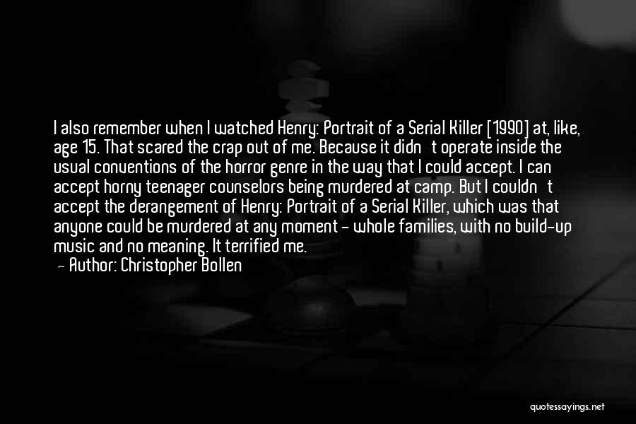 Christopher Bollen Quotes: I Also Remember When I Watched Henry: Portrait Of A Serial Killer [1990] At, Like, Age 15. That Scared The