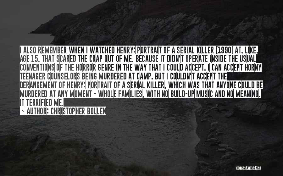 Christopher Bollen Quotes: I Also Remember When I Watched Henry: Portrait Of A Serial Killer [1990] At, Like, Age 15. That Scared The