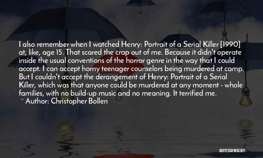 Christopher Bollen Quotes: I Also Remember When I Watched Henry: Portrait Of A Serial Killer [1990] At, Like, Age 15. That Scared The