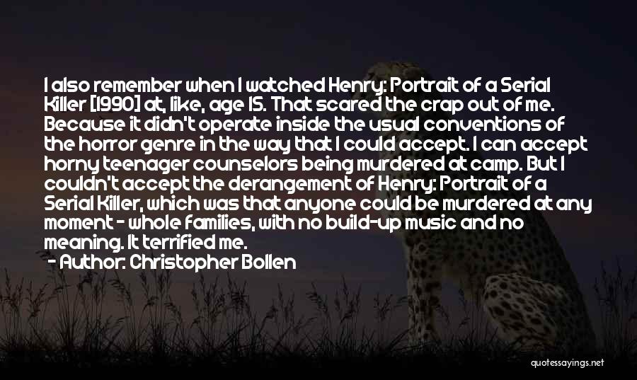 Christopher Bollen Quotes: I Also Remember When I Watched Henry: Portrait Of A Serial Killer [1990] At, Like, Age 15. That Scared The