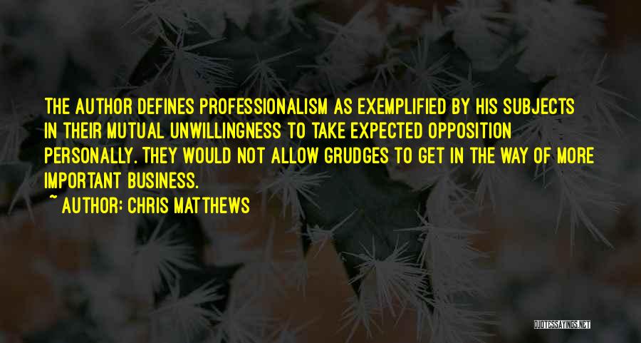 Chris Matthews Quotes: The Author Defines Professionalism As Exemplified By His Subjects In Their Mutual Unwillingness To Take Expected Opposition Personally. They Would
