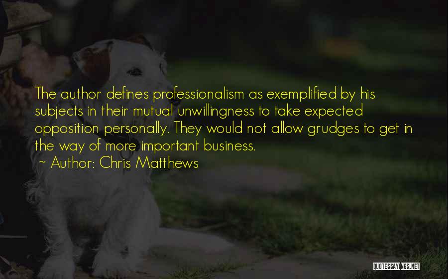 Chris Matthews Quotes: The Author Defines Professionalism As Exemplified By His Subjects In Their Mutual Unwillingness To Take Expected Opposition Personally. They Would
