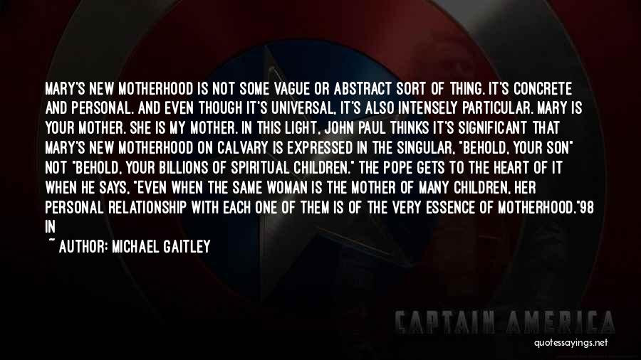 Michael Gaitley Quotes: Mary's New Motherhood Is Not Some Vague Or Abstract Sort Of Thing. It's Concrete And Personal. And Even Though It's