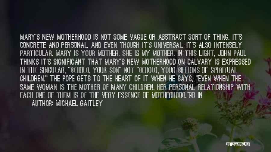 Michael Gaitley Quotes: Mary's New Motherhood Is Not Some Vague Or Abstract Sort Of Thing. It's Concrete And Personal. And Even Though It's