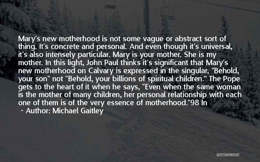 Michael Gaitley Quotes: Mary's New Motherhood Is Not Some Vague Or Abstract Sort Of Thing. It's Concrete And Personal. And Even Though It's